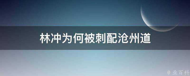 林冲为何被刺配沧州道 