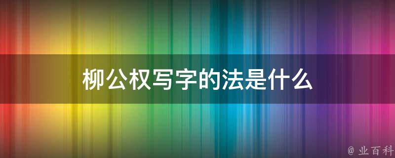 柳公权写字的法是什么 