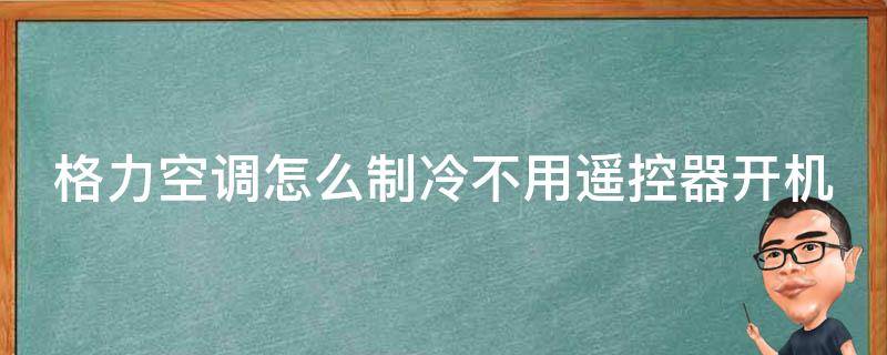 格力空调怎么制冷不用***开机_5种方法让你轻松享受清凉