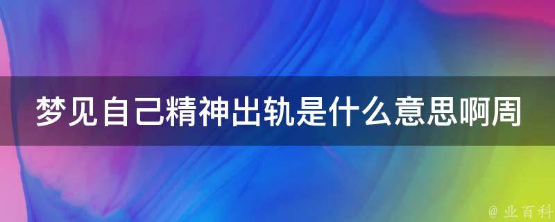 梦见自己精神出轨是什么意思啊周公解梦