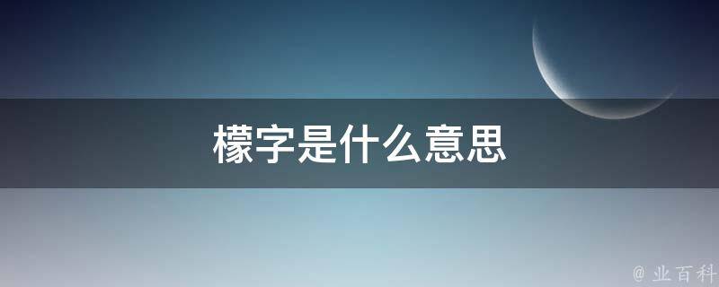 檬字是什么意思 