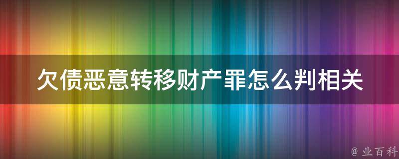 欠债恶意转移财产罪怎么判_相关法律解析和案例分析