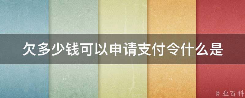 欠多少钱可以申请支付令_什么是支付令，如何申请