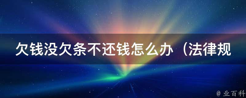 欠钱没欠条不还钱怎么办（法律规定、借款合同、信用记录等详解）