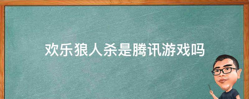 欢乐狼人杀是腾讯游戏吗 