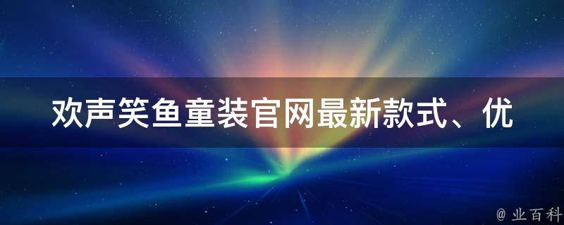 欢声笑鱼童装官网_最新款式、优惠活动、评价怎么样