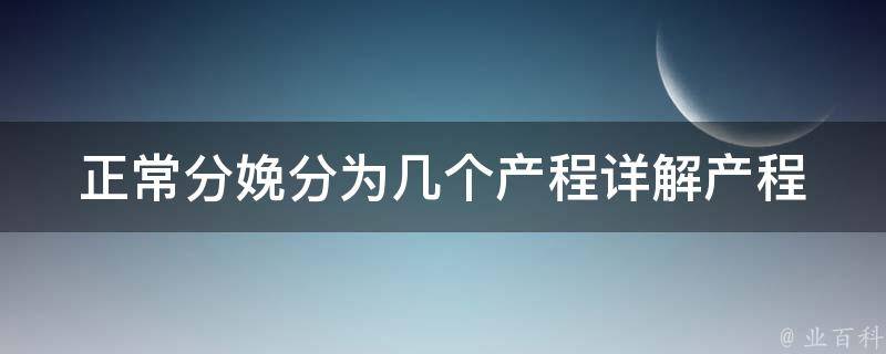 正常分娩分为几个产程_详解产程分娩过程及注意事项