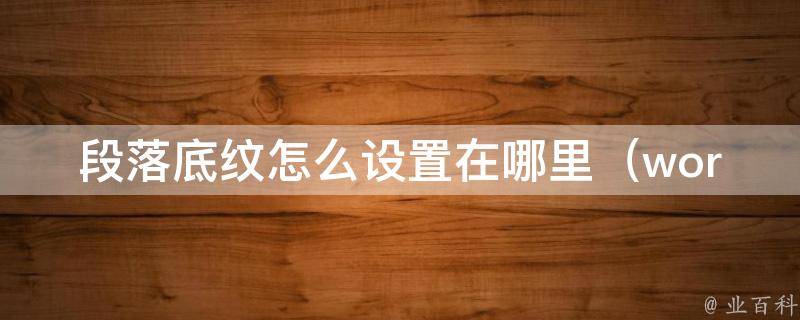 段落底纹怎么设置在哪里（word中如何添加段落底纹、修改颜色和样式）。