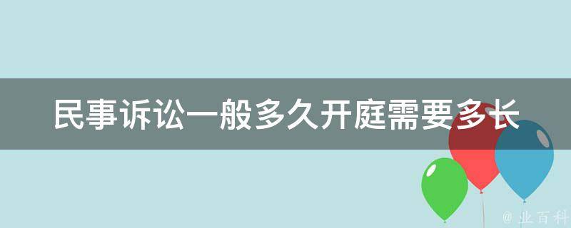 民事诉讼一般多久开庭_需要多长时间才能等到庭审？