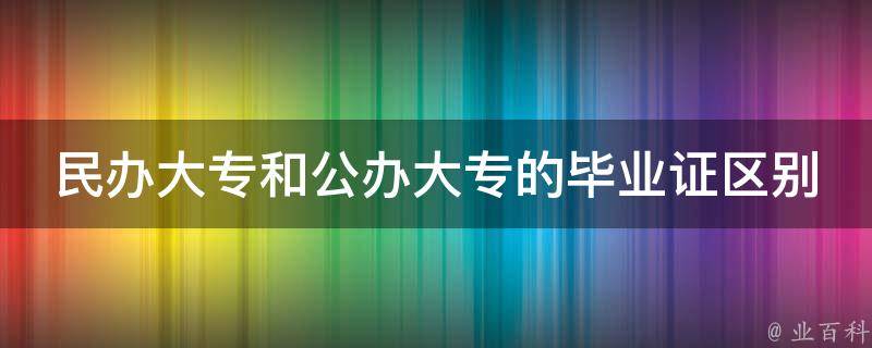 民办大专和公办大专的毕业证区别 