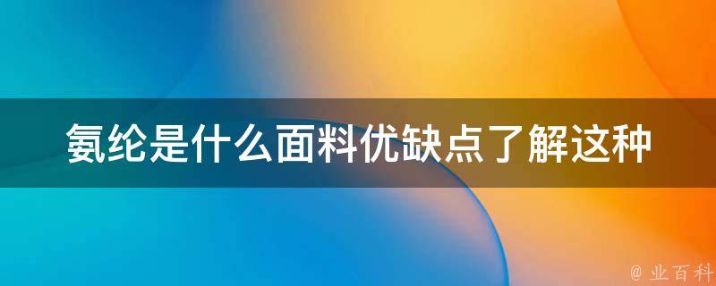 氨纶是什么面料优缺点_了解这种面料的特点，让你更好地选择衣服