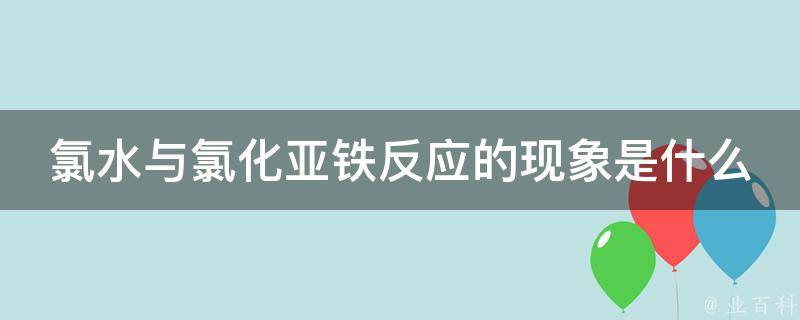 氯水与氯化亚铁反应的现象是什么 