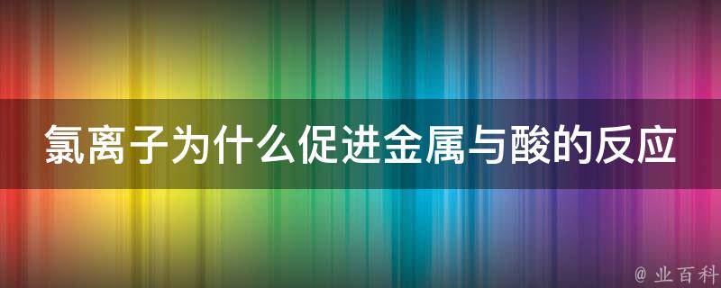 氯离子为什么促进金属与酸的反应 