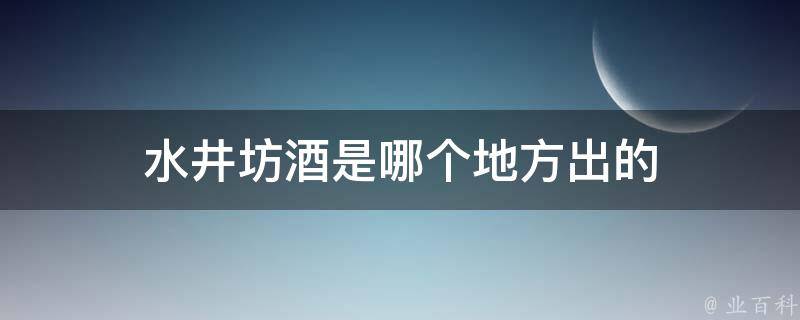 水井坊酒是哪个地方出的 