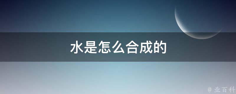 水是怎么合成的 