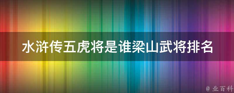 水浒传五虎将是谁梁山武将排名 