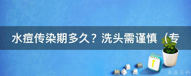 水痘传染期多久？洗头需谨慎_专家教你正确预防水痘