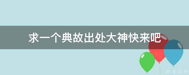 求一个典故出处大神快来吧 