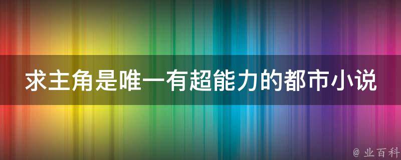 求主角是唯一有超能力的都市小说 