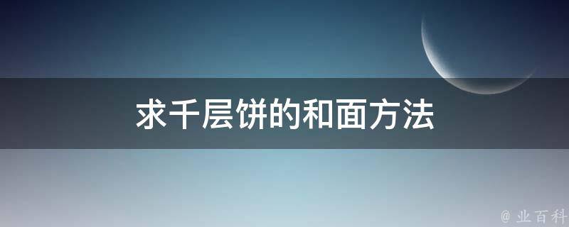 求千层饼的和面方法 