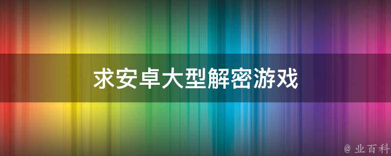 求安卓大型解密游戏 