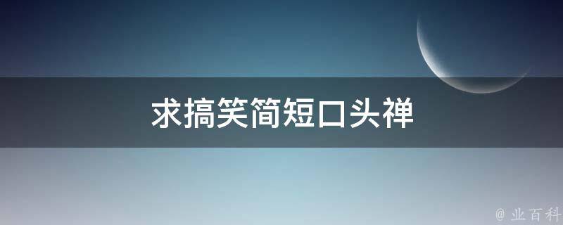 求搞笑简短口头禅 