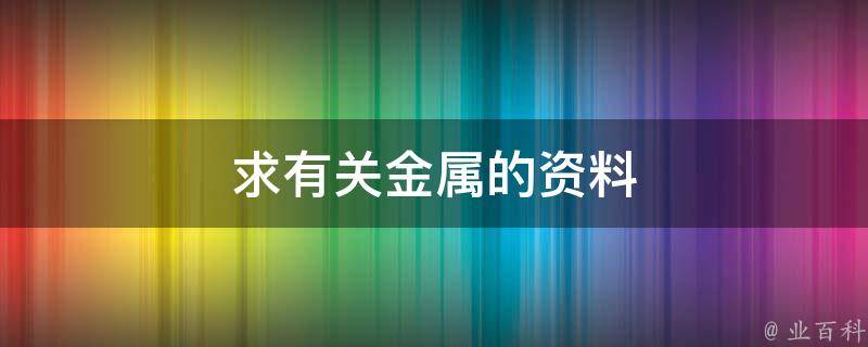 求有关金属的资料 