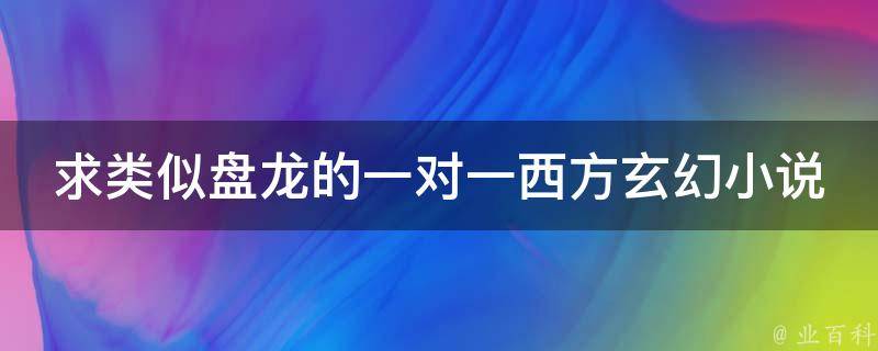 求类似盘龙的一对一西方玄幻小说 