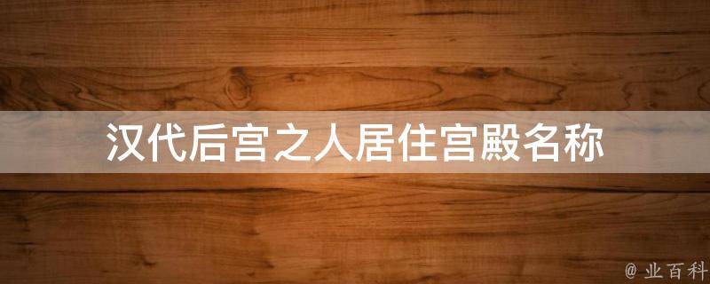 汉代后宫之人居住宫殿名称 