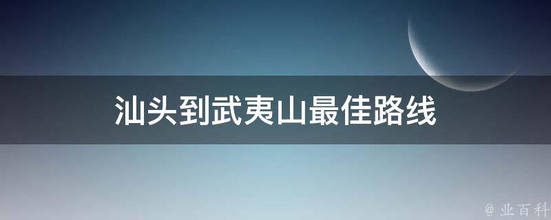 汕头到武夷山最佳路线 