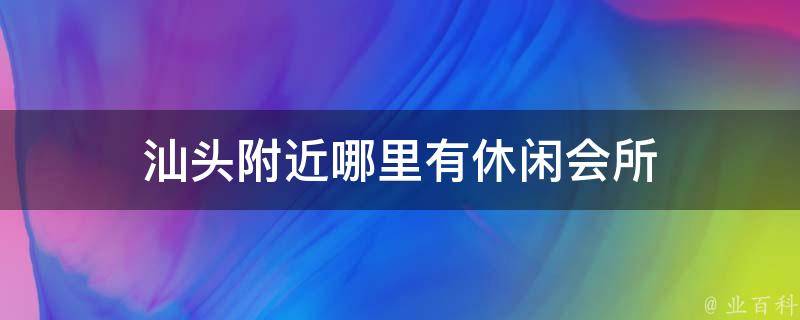 汕头附近哪里有休闲会所 