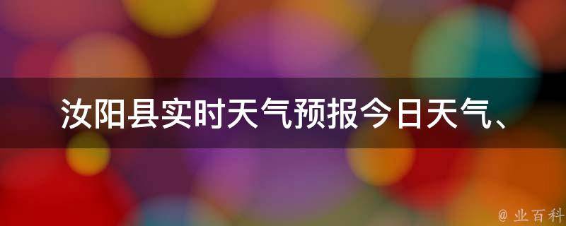 汝阳县实时天气预报(今日天气、未来一周天气预测、气象预警及灾害信息)