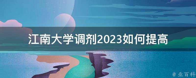 江南大学调剂2023(如何提高成功率？)