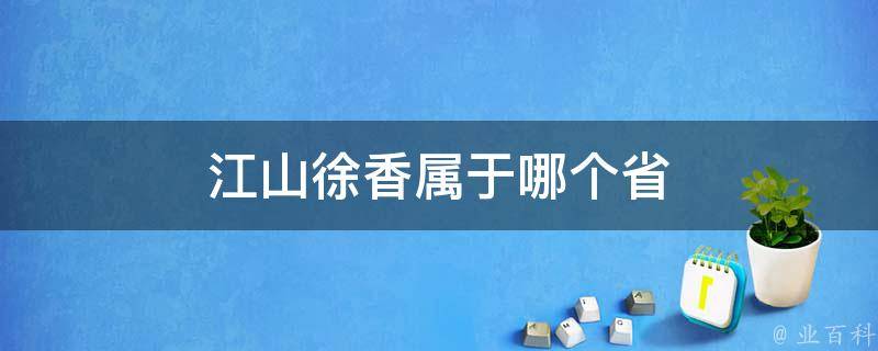 江山徐香属于哪个省 