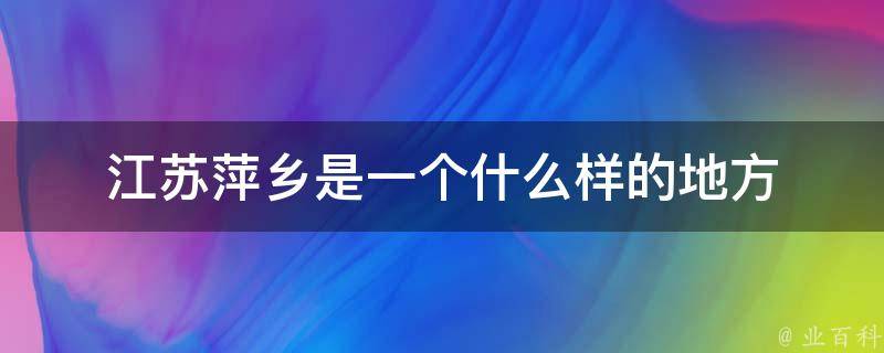 江苏萍乡是一个什么样的地方 