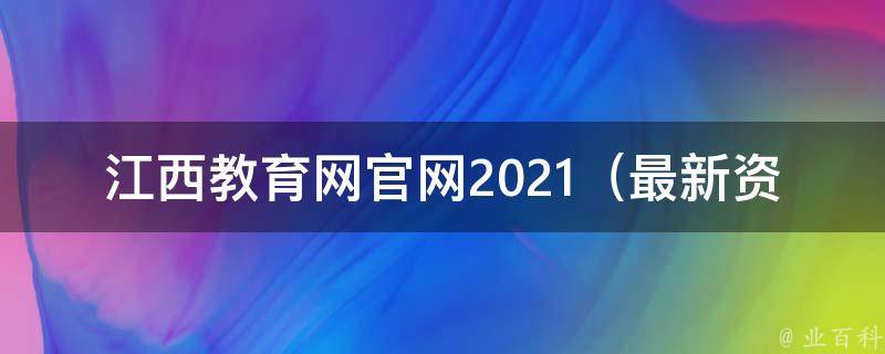 江西教育网官网2021（最新资讯、招生政策、考试时间表等）