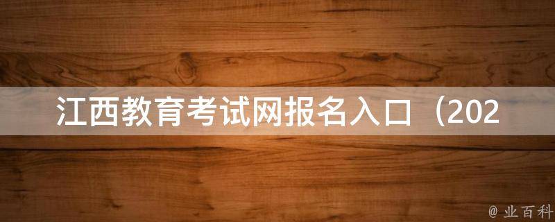 江西教育考试网报名入口_2021年最新注册指南及常见问题解答