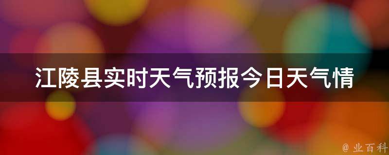 江陵县实时天气预报_今日天气情况、气温变化、未来一周天气预测