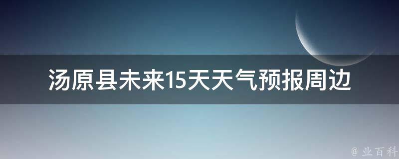 汤原县未来15天天气预报_周边城市气温、雨量、空气质量**拼