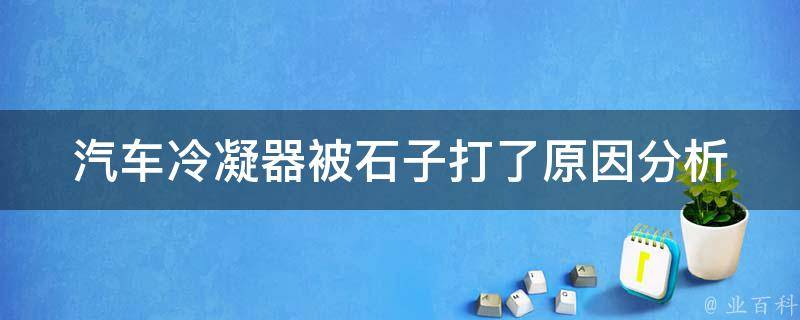 汽车冷凝器被石子打了_原因分析及维修方法