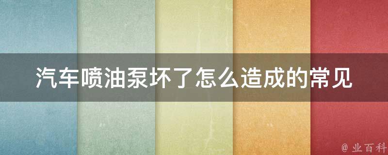 汽车喷油泵坏了怎么造成的(常见故障原因及解决方法)