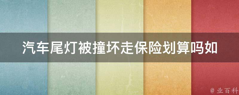 汽车尾灯被撞坏走保险划算吗_如何选择最优解决方案