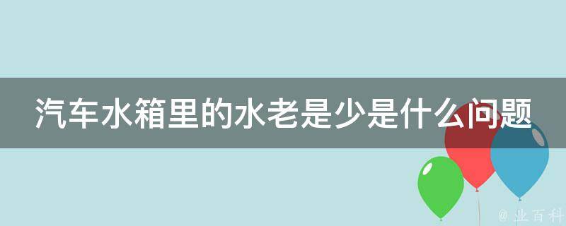 汽车水箱里的水老是少是什么问题 