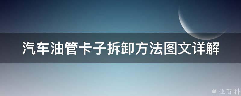 汽车油管卡子拆卸方法(图文详解+**教程)