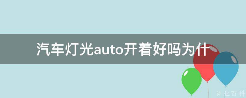 汽车灯光auto开着好吗_为什么开车时不要一直开着汽车灯光auto？