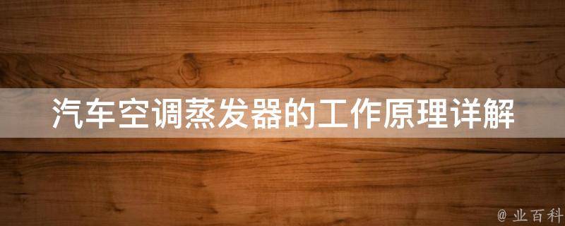 汽车空调蒸发器的工作原理_详解汽车空调系统中蒸发器的工作原理及其重要性