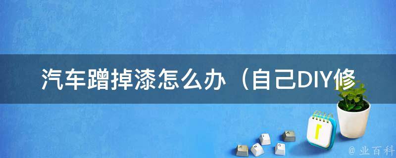 汽车蹭掉漆怎么办_自己DIY修复漆面小刮痕的方法大全