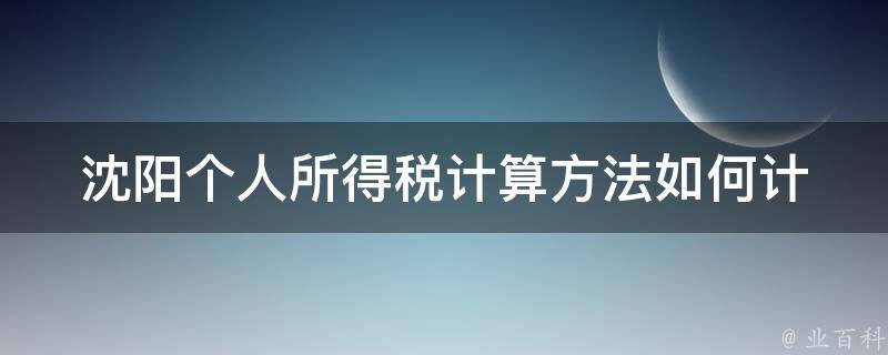 沈阳个人所得税计算方法_如何计算个税并避免罚款