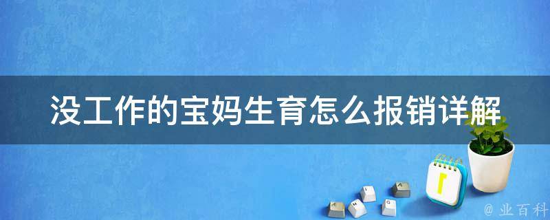 没工作的宝妈生育怎么报销(详解社保报销政策)