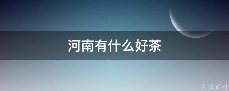 河南有什么好茶 